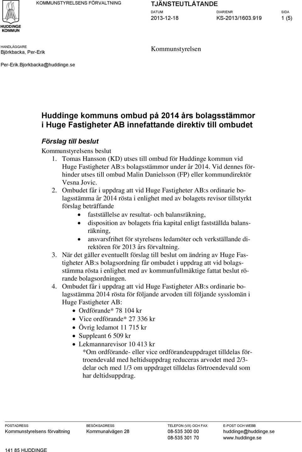 Tomas Hansson (KD) utses till ombud för Huddinge kommun vid Huge Fastigheter AB:s bolagsstämmor under år 2014.