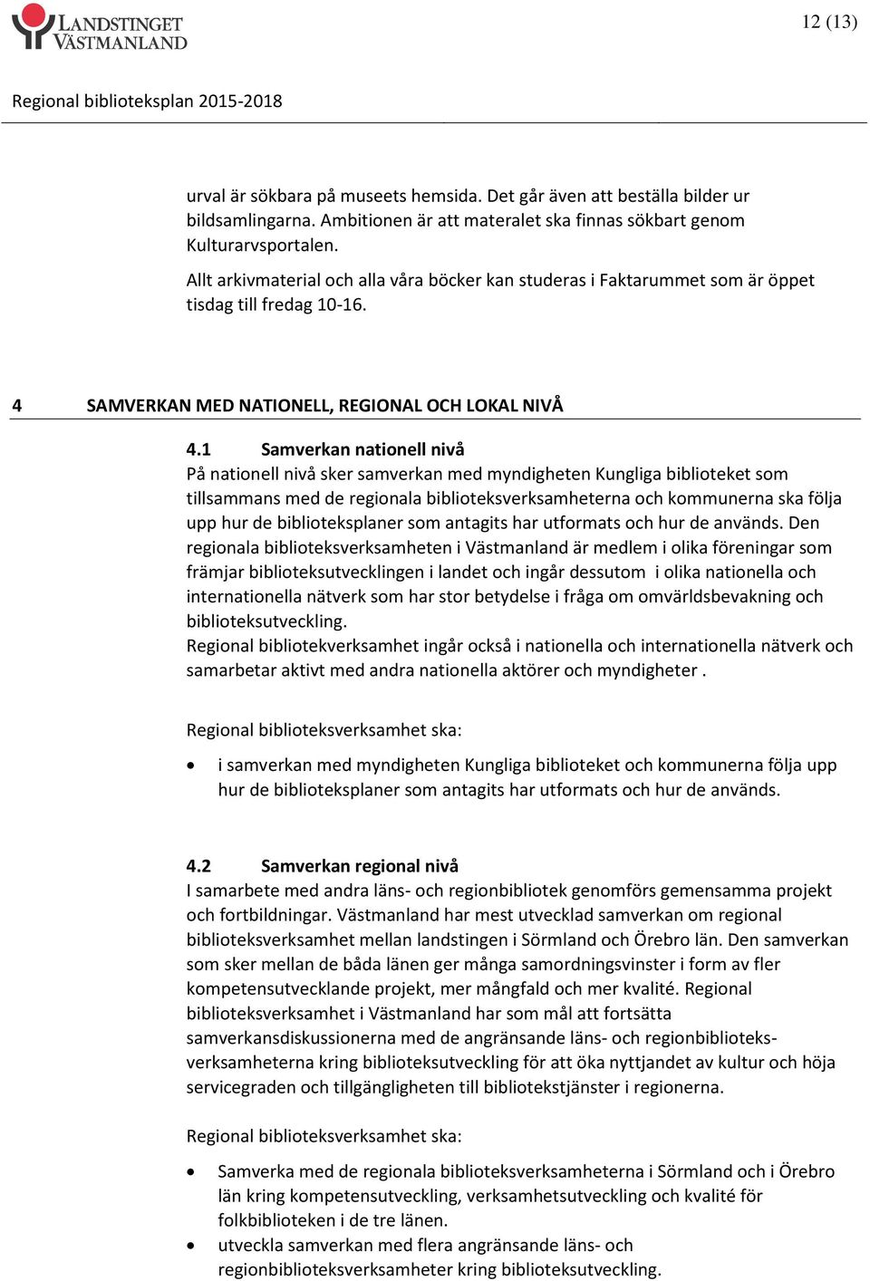 1 Samverkan nationell nivå På nationell nivå sker samverkan med myndigheten Kungliga biblioteket som tillsammans med de regionala biblioteksverksamheterna och kommunerna ska följa upp hur de