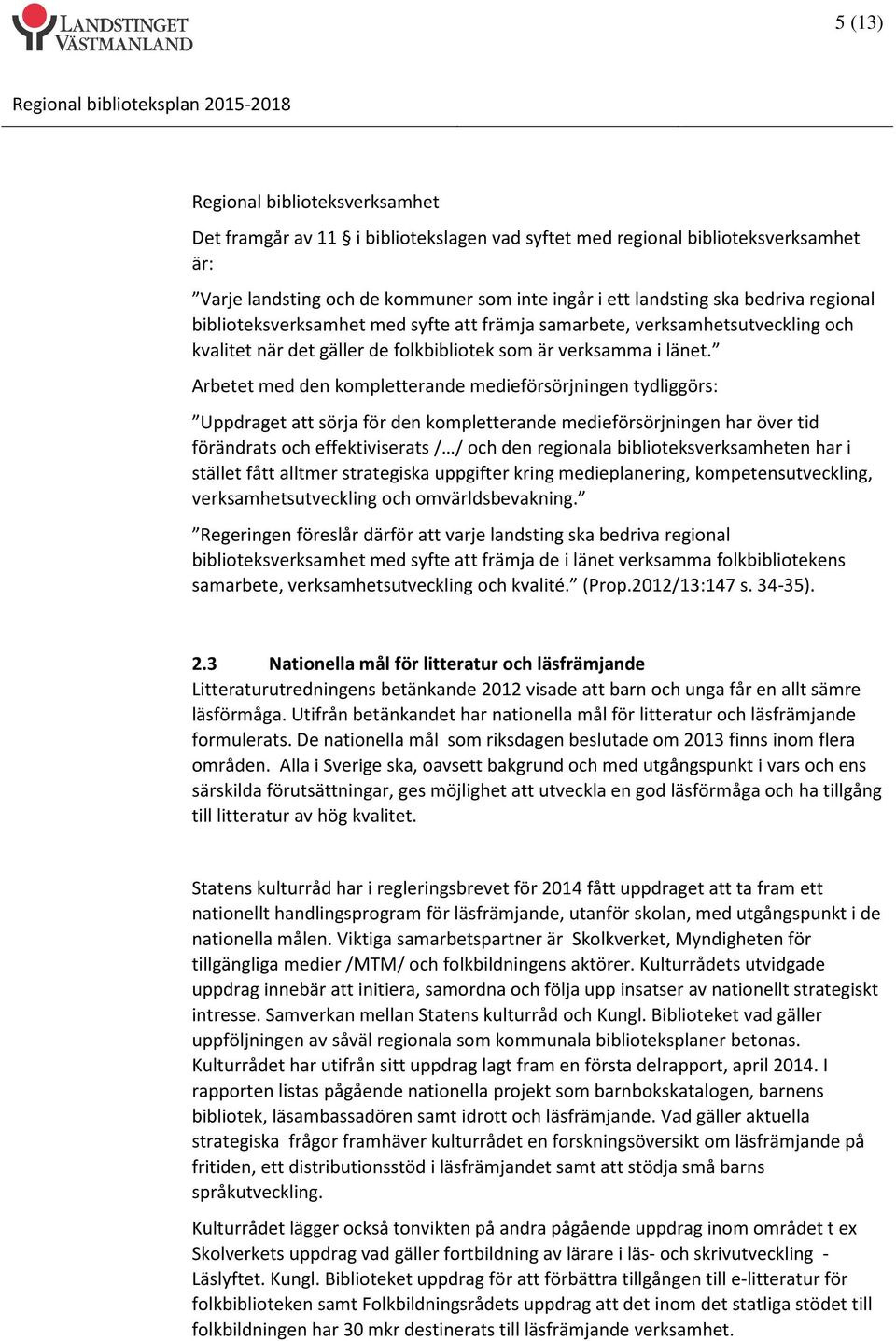 Arbetet med den kompletterande medieförsörjningen tydliggörs: Uppdraget att sörja för den kompletterande medieförsörjningen har över tid förändrats och effektiviserats / / och den regionala