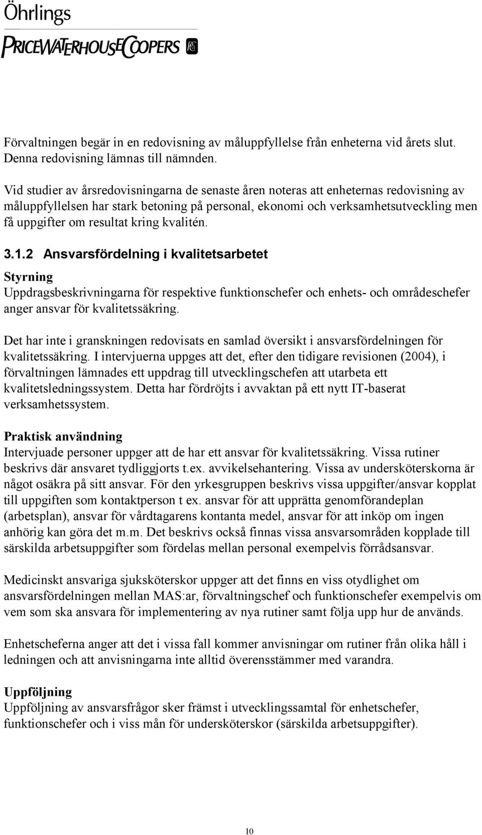 kring kvalitén. 3.1.2 Ansvarsfördelning i kvalitetsarbetet Styrning Uppdragsbeskrivningarna för respektive funktionschefer och enhets- och områdeschefer anger ansvar för kvalitetssäkring.
