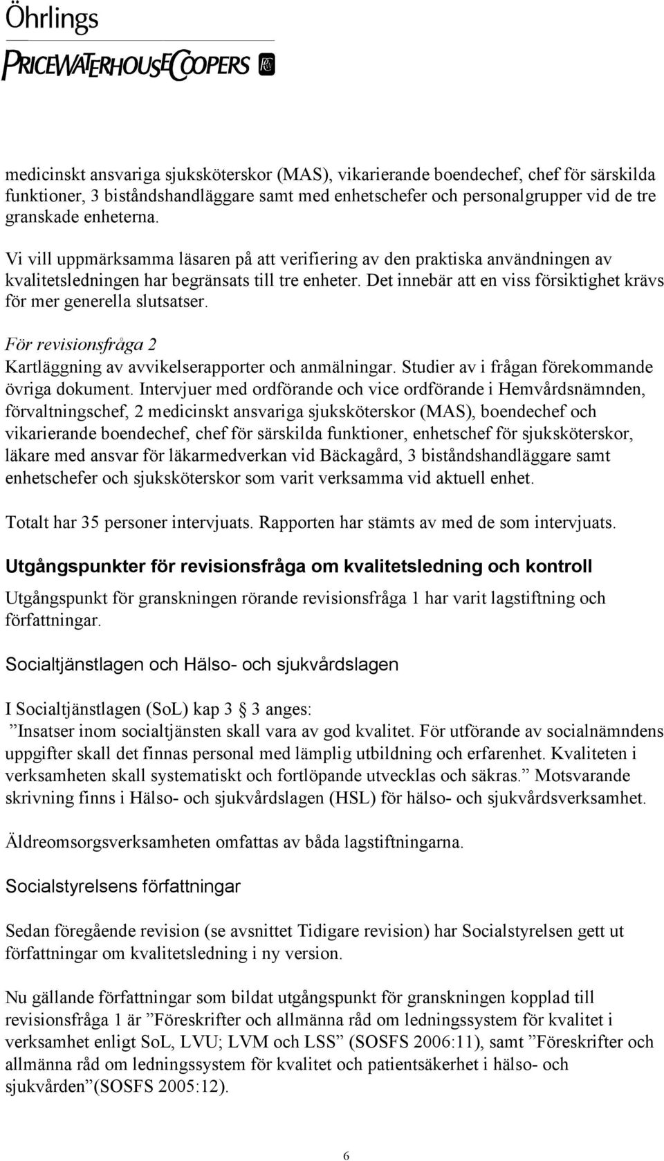 Det innebär att en viss försiktighet krävs för mer generella slutsatser. För revisionsfråga 2 Kartläggning av avvikelserapporter och anmälningar. Studier av i frågan förekommande övriga dokument.