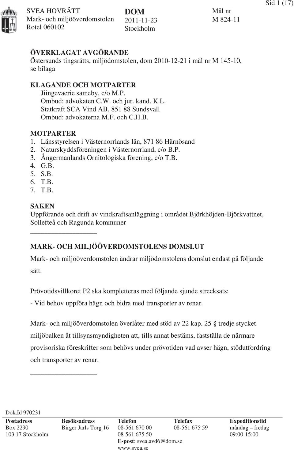 Länsstyrelsen i Västernorrlands län, 871 86 Härnösand 2. Naturskyddsföreningen i Västernorrland, c/o B.