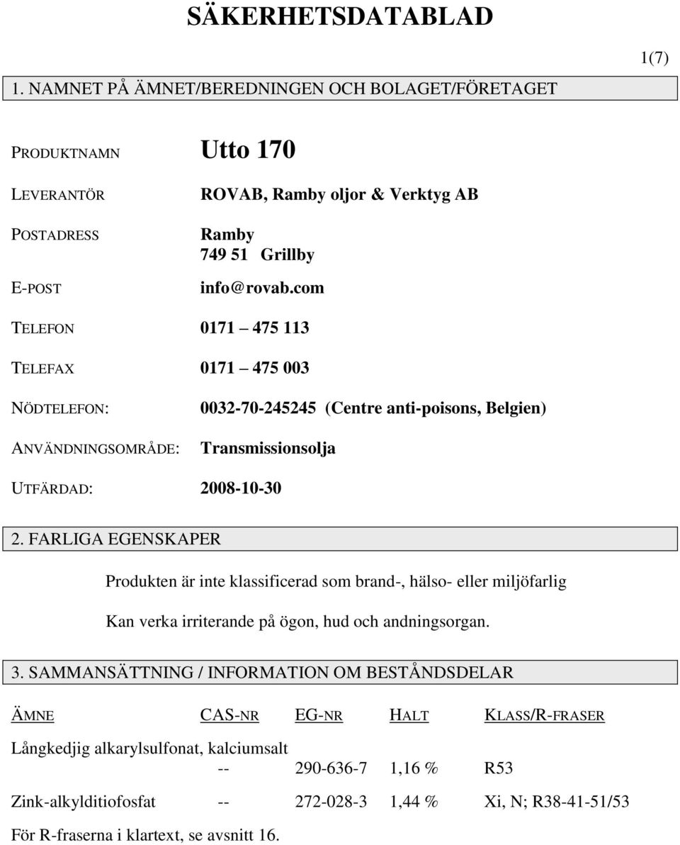 com TELEFON 0171 475 113 TELEFAX 0171 475 003 NÖDTELEFON: ANVÄNDNINGSOMRÅDE: 0032-70-245245 (Centre anti-poisons, Belgien) Transmissionsolja UTFÄRDAD: 2008-10-30 2.