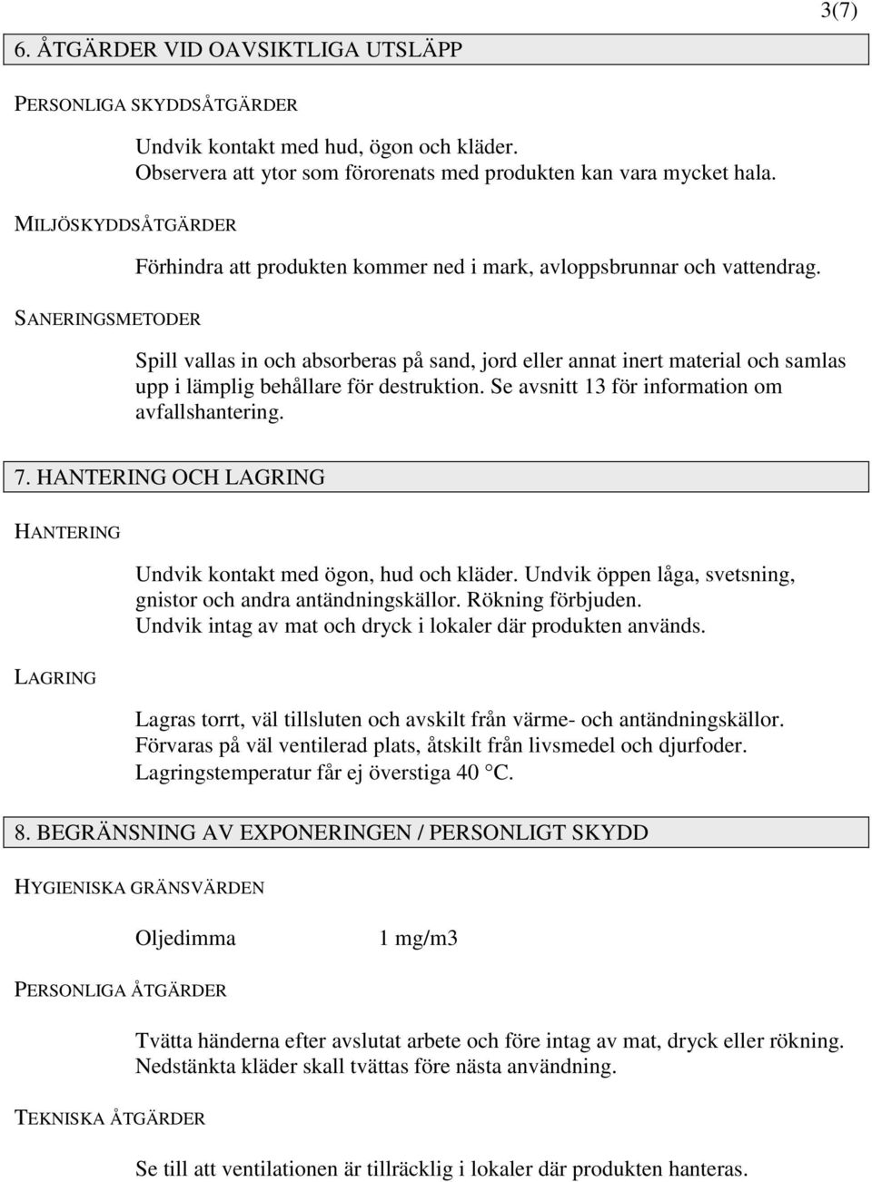 SANERINGSMETODER Spill vallas in och absorberas på sand, jord eller annat inert material och samlas upp i lämplig behållare för destruktion. Se avsnitt 13 för information om avfallshantering. 7.