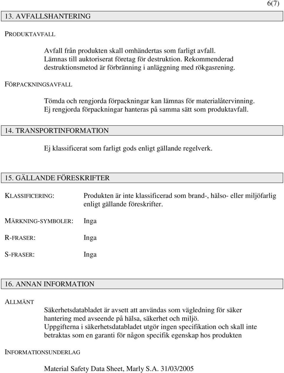 Ej rengjorda förpackningar hanteras på samma sätt som produktavfall. 14. TRANSPORTINFORMATION Ej klassificerat som farligt gods enligt gällande regelverk. 15.