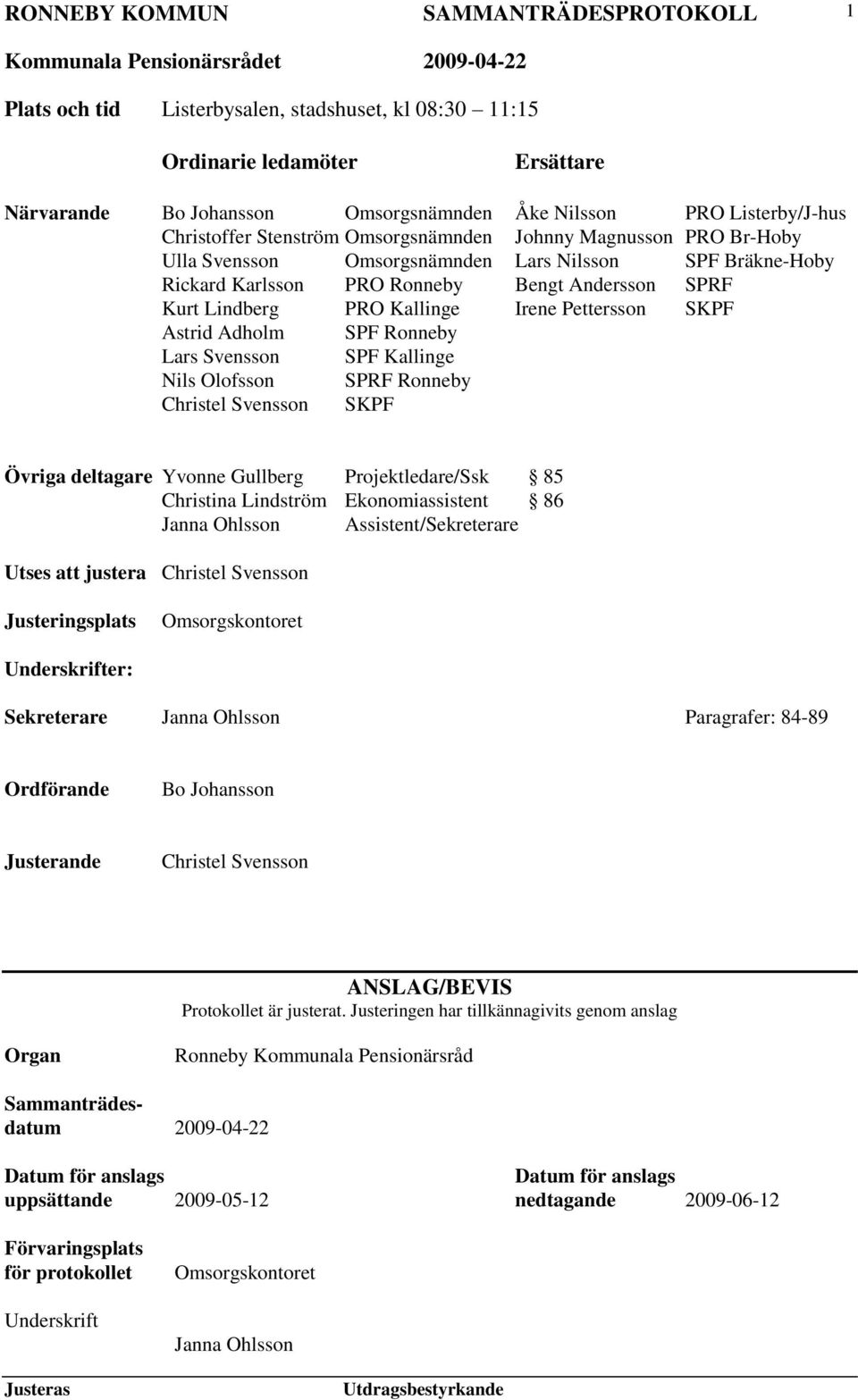 SPF Ronneby Lars Svensson SPF Kallinge Nils Olofsson SPRF Ronneby Christel Svensson SKPF Övriga deltagare Yvonne Gullberg Projektledare/Ssk 85 Christina Lindström Ekonomiassistent 86 Janna Ohlsson