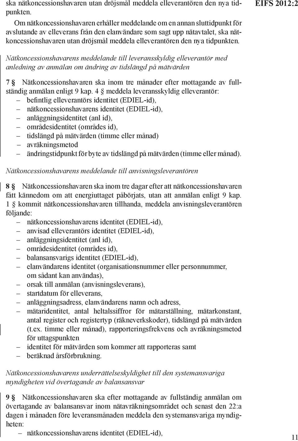 leveransskyldig elleverantör med anledning av anmälan om ändring av tidslängd på mätvärden 7 Nätkoncessionshavaren ska inom tre månader efter mottagande av fullständig anmälan enligt 9 kap.