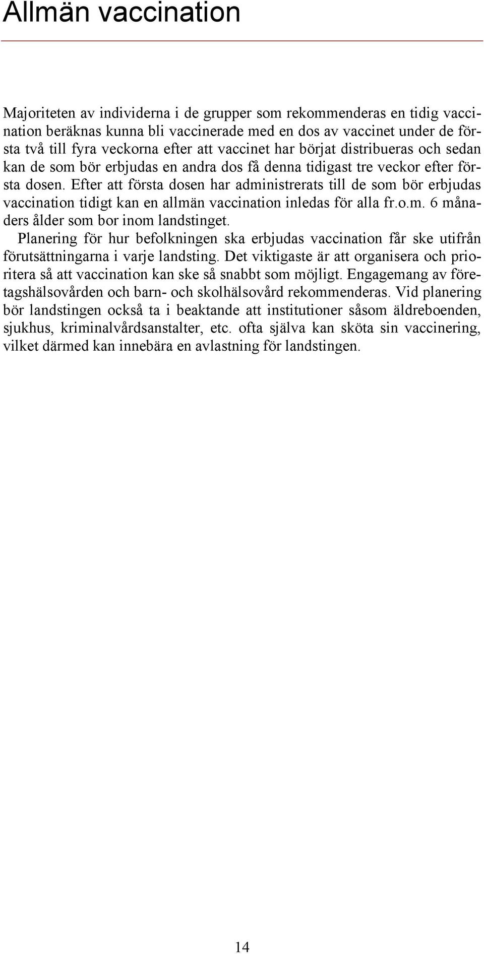 Efter att första dosen har administrerats till de som bör erbjudas vaccination tidigt kan en allmän vaccination inledas för alla fr.o.m. 6 månaders ålder som bor inom landstinget.