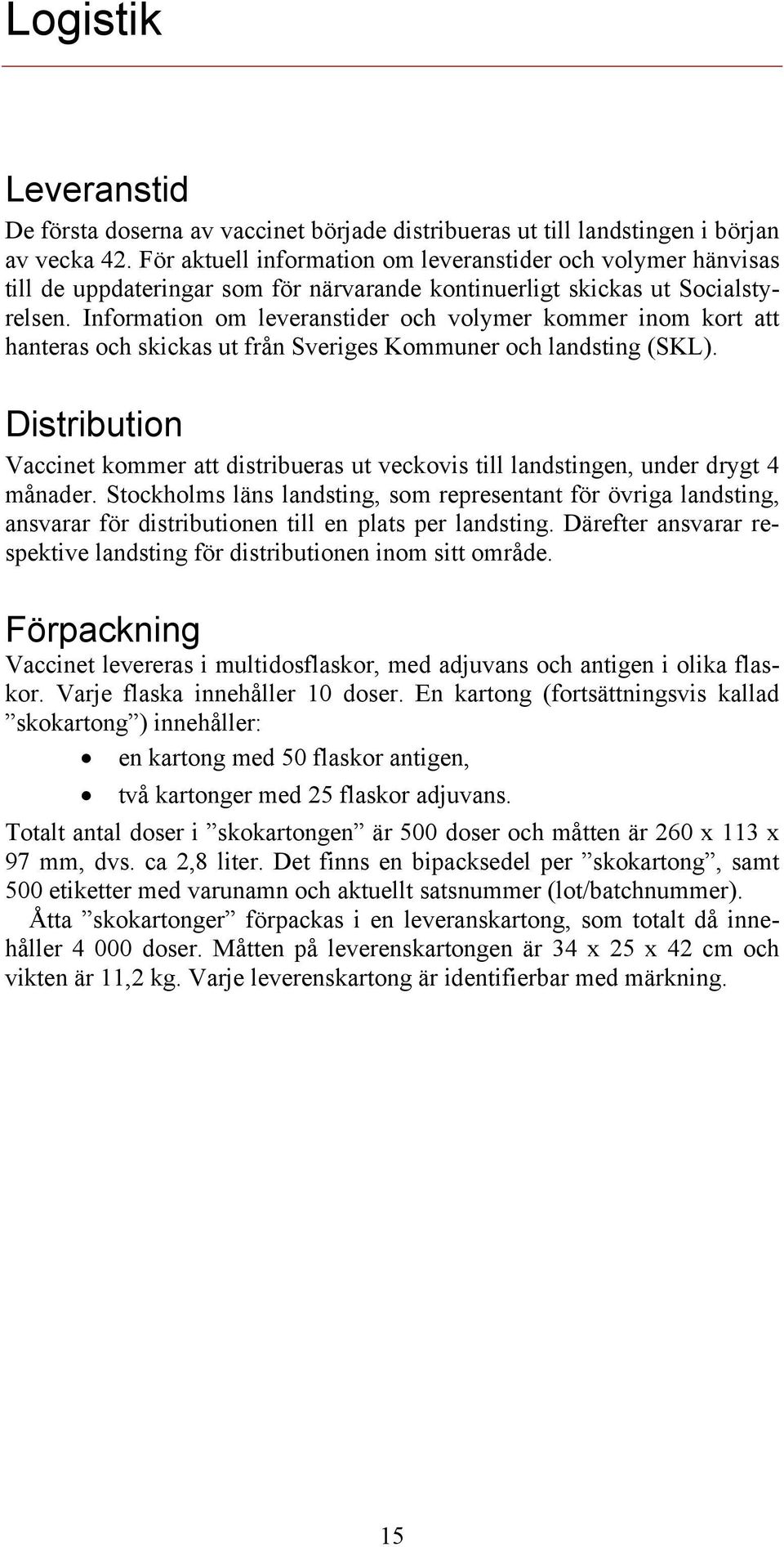Information om leveranstider och volymer kommer inom kort att hanteras och skickas ut från Sveriges Kommuner och landsting (SKL).