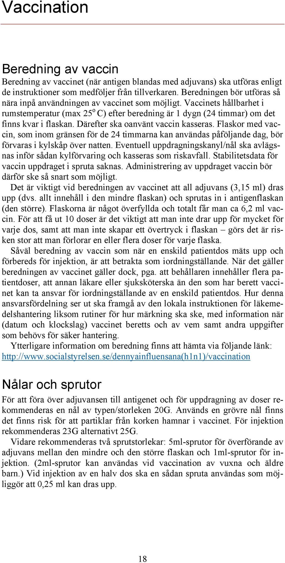 Därefter ska oanvänt vaccin kasseras. Flaskor med vaccin, som inom gränsen för de 24 timmarna kan användas påföljande dag, bör förvaras i kylskåp över natten.