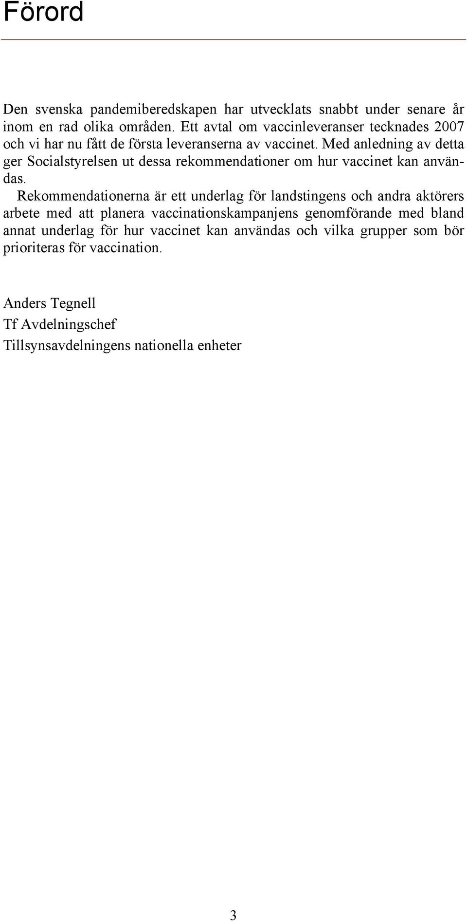 Med anledning av detta ger Socialstyrelsen ut dessa rekommendationer om hur vaccinet kan användas.