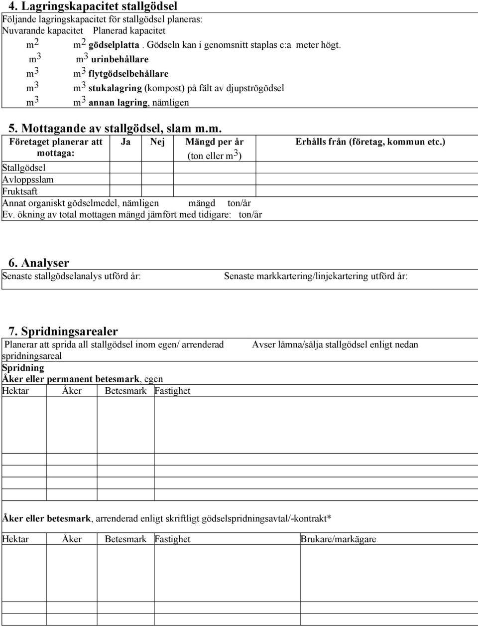 ökning av total mottagen mängd jämfört med tidigare: ton/år Erhålls från (företag, kommun etc.) 6. Analyser Senaste stallgödselanalys utförd år: Senaste markkartering/linjekartering utförd år: 7.