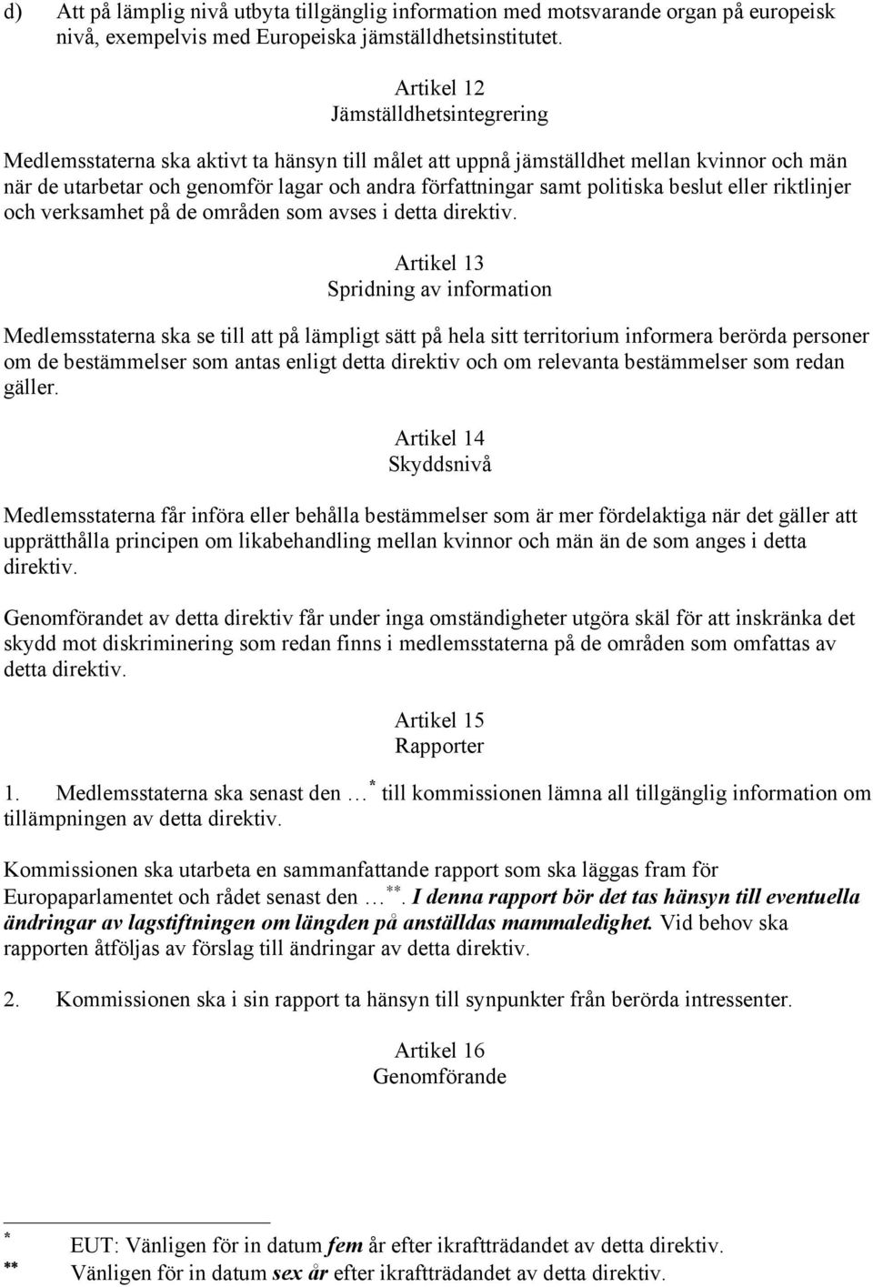 politiska beslut eller riktlinjer och verksamhet på de områden som avses i detta direktiv.