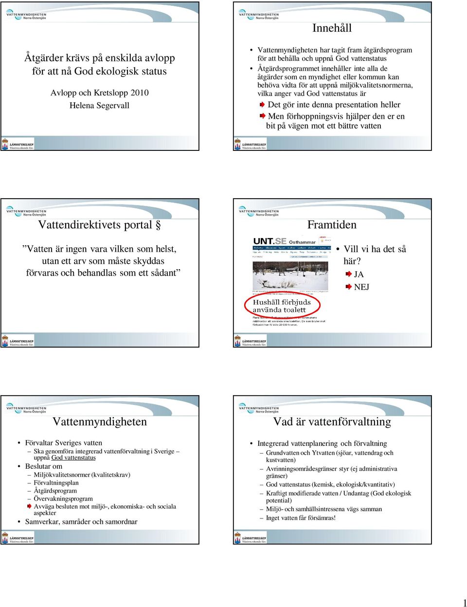 denna presentation heller Men förhoppningsvis hjälper den er en bit på vägen mot ett bättre vatten Vattendirektivets portal Vatten är ingen vara vilken som helst, utan ett arv som måste skyddas