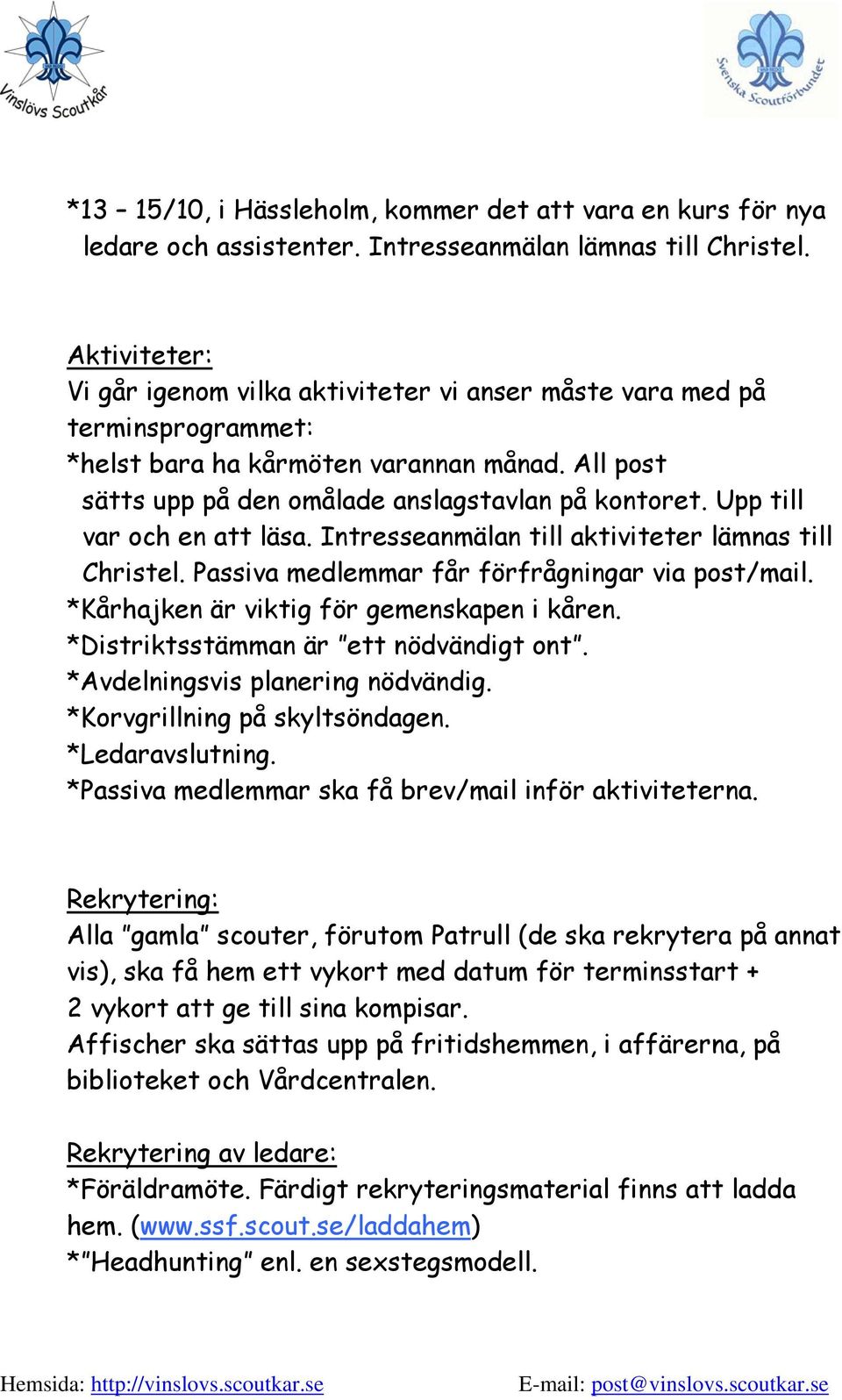 Upp till var och en att läsa. Intresseanmälan till aktiviteter lämnas till Christel. Passiva medlemmar får förfrågningar via post/mail. *Kårhajken är viktig för gemenskapen i kåren.