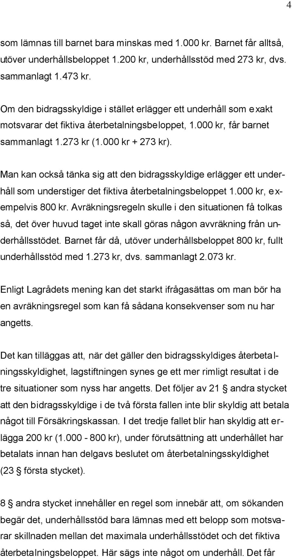 Man kan också tänka sig att den bidragsskyldige erlägger ett underhåll som understiger det fiktiva återbetalningsbeloppet 1.000 kr, exempelvis 800 kr.