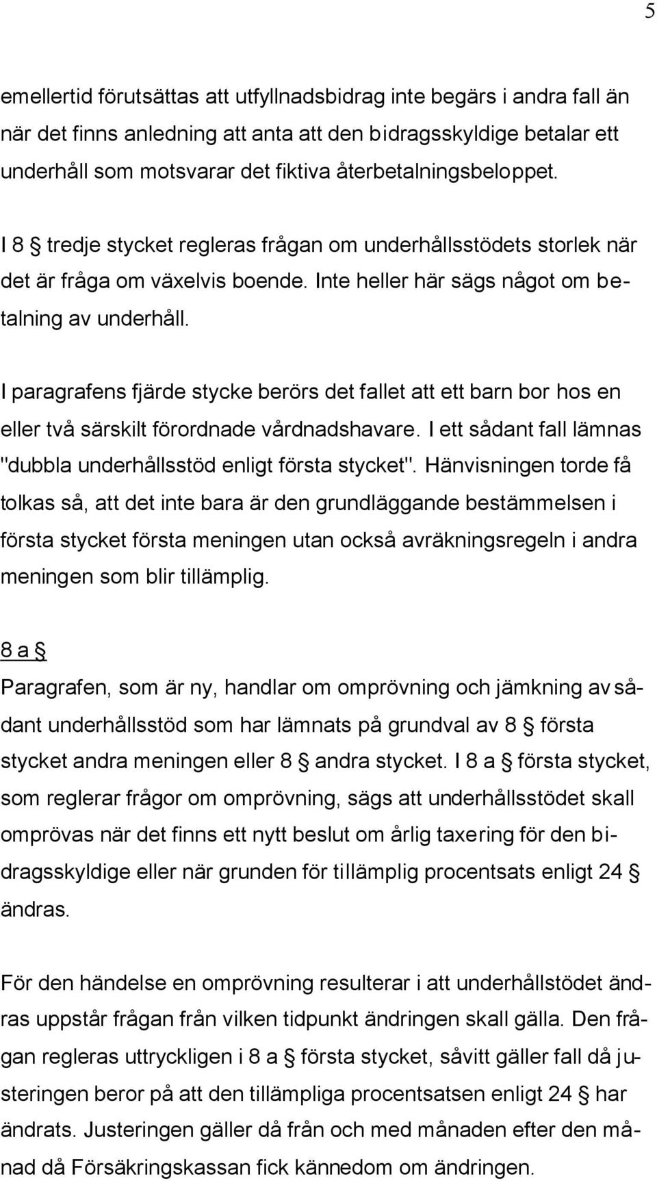 I paragrafens fjärde stycke berörs det fallet att ett barn bor hos en eller två särskilt förordnade vårdnadshavare. I ett sådant fall lämnas "dubbla underhållsstöd enligt första stycket".