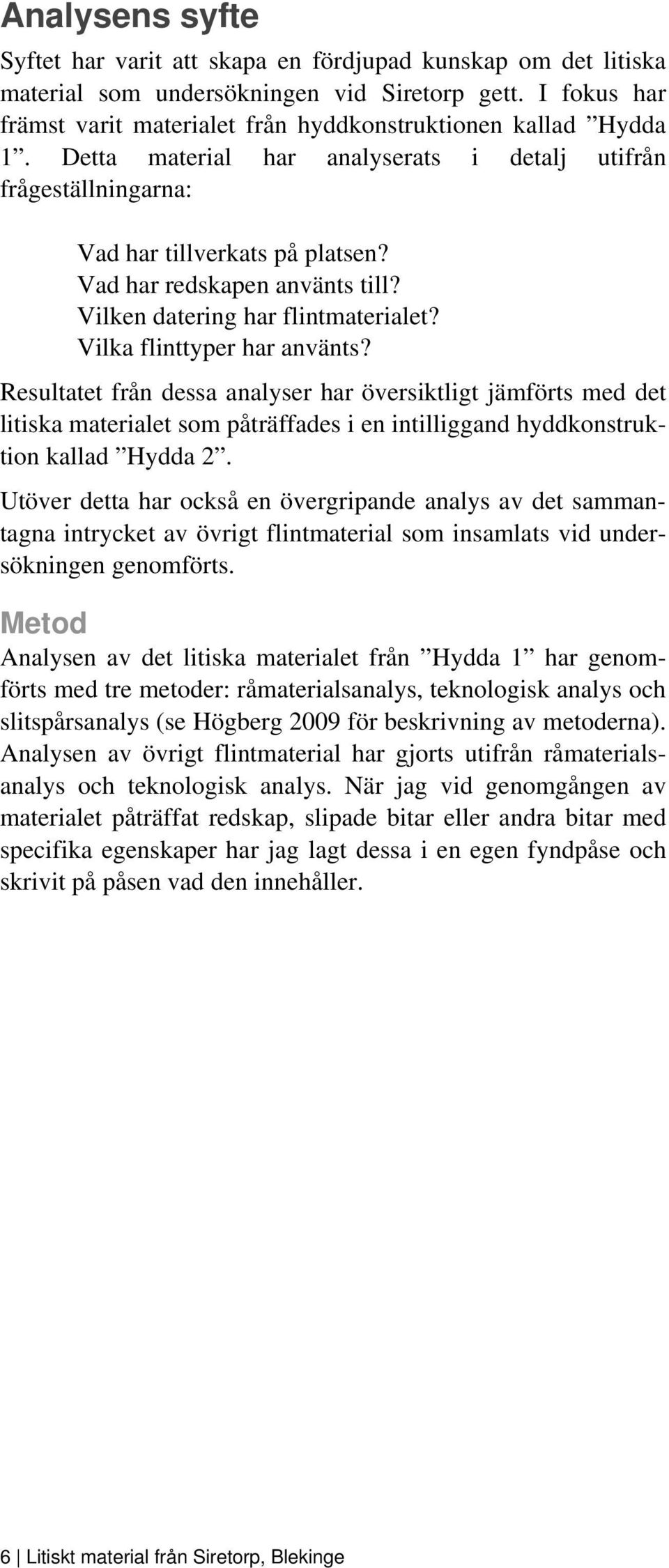 Vad har redskapen använts till? Vilken datering har flintmaterialet? Vilka flinttyper har använts?