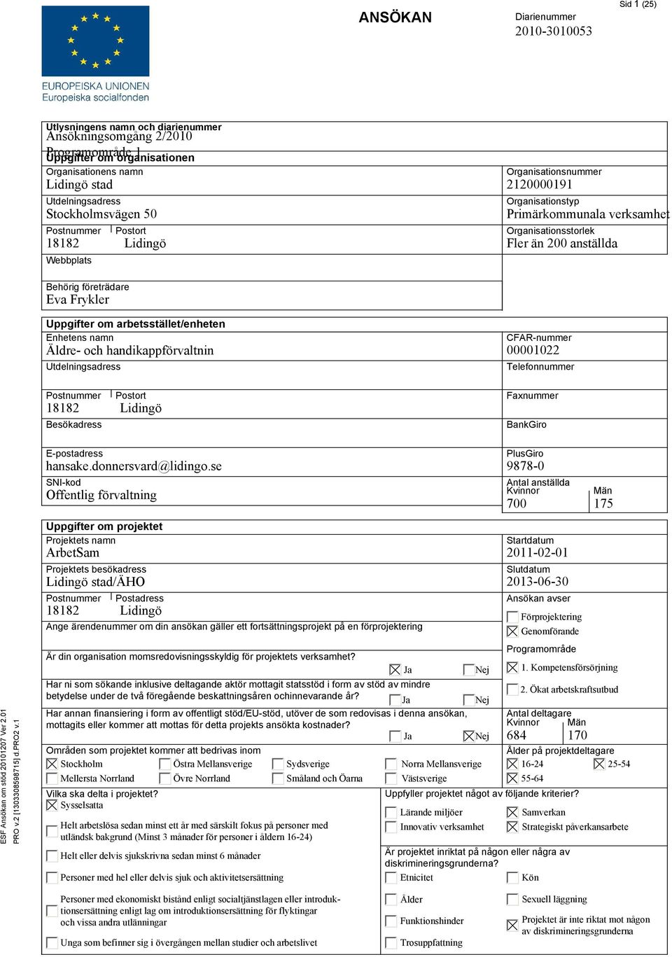 Eva Frykler Uppgifter om arbetsstället/enheten Enhetens namn Äldre- och handikappförvaltnin Utdelningsadress Postnummer Postort 18182 Lidingö Besökadress CFAR-nummer 00001022 Telefonnummer Faxnummer