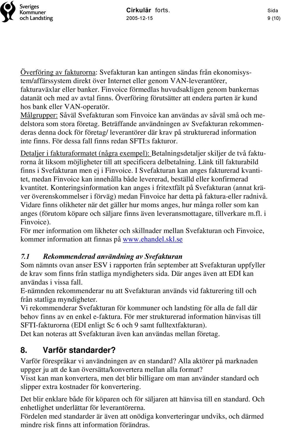 Målgrupper: Såväl Svefakturan som Finvoice kan användas av såväl små och medelstora som stora företag.