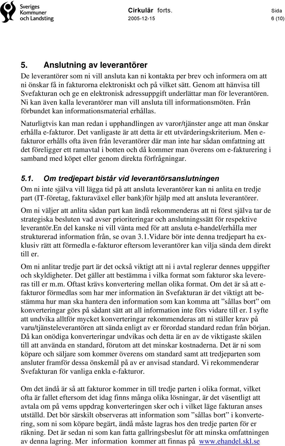 Från förbundet kan informationsmaterial erhållas. Naturligtvis kan man redan i upphandlingen av varor/tjänster ange att man önskar erhålla e-fakturor.