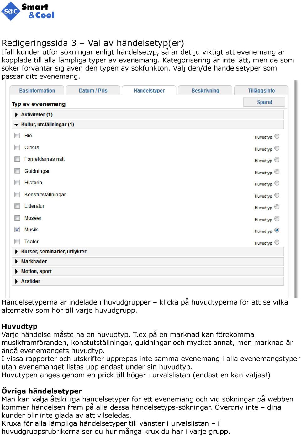 Händelsetyperna är indelade i huvudgrupper klicka på huvudtyperna för att se vilka alternativ som hör till varje huvudgrupp. Huvudtyp Varje händelse måste ha en huvudtyp. T.