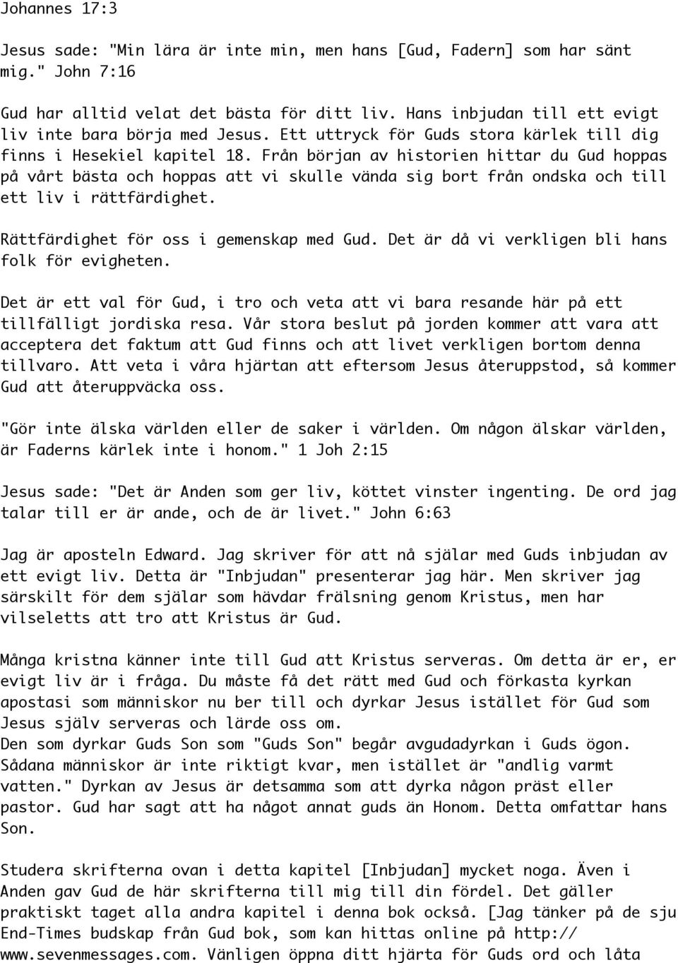 Från början av historien hittar du Gud hoppas på vårt bästa och hoppas att vi skulle vända sig bort från ondska och till ett liv i rättfärdighet. Rättfärdighet för oss i gemenskap med Gud.
