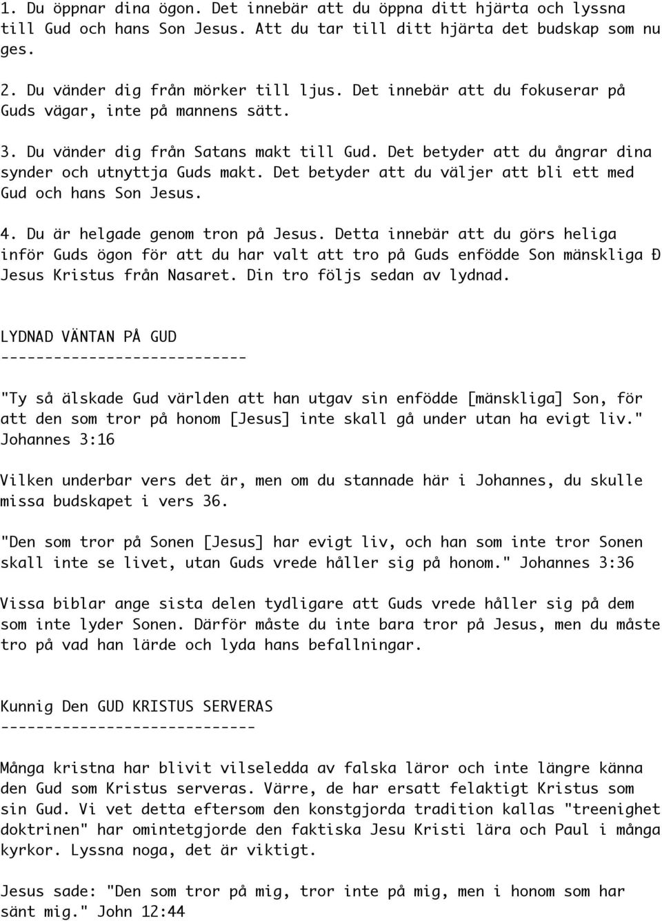 Det betyder att du väljer att bli ett med Gud och hans Son Jesus. 4. Du är helgade genom tron på Jesus.