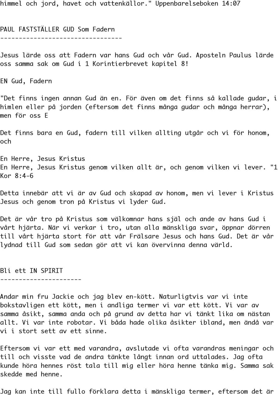 För även om det finns så kallade gudar, i himlen eller på jorden (eftersom det finns många gudar och många herrar), men för oss E Det finns bara en Gud, fadern till vilken allting utgår och vi för