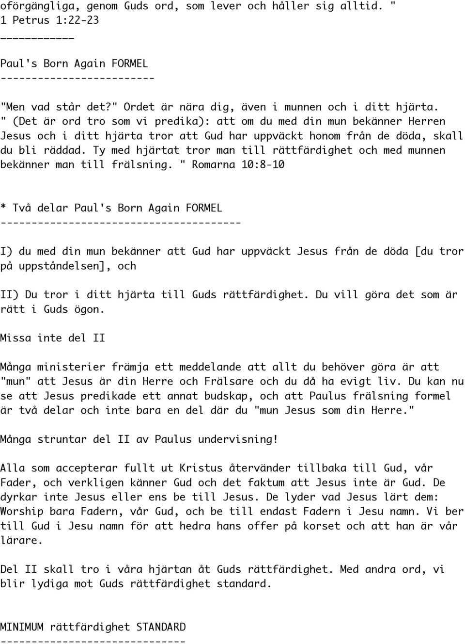" (Det är ord tro som vi predika): att om du med din mun bekänner Herren Jesus och i ditt hjärta tror att Gud har uppväckt honom från de döda, skall du bli räddad.