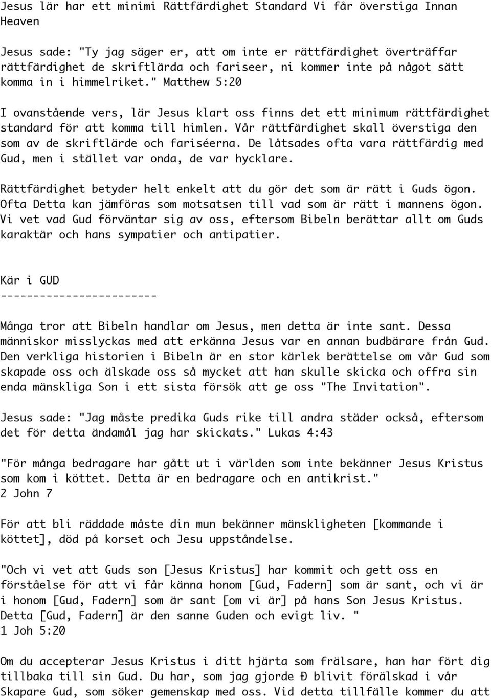 Vår rättfärdighet skall överstiga den som av de skriftlärde och fariséerna. De låtsades ofta vara rättfärdig med Gud, men i stället var onda, de var hycklare.
