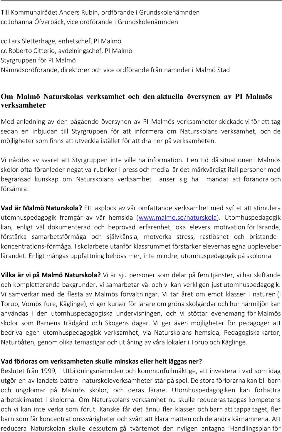 verksamheter Med anledning av den pågående översynen av PI Malmös verksamheter skickade vi för ett tag sedan en inbjudan till Styrgruppen för att informera om Naturskolans verksamhet, och de