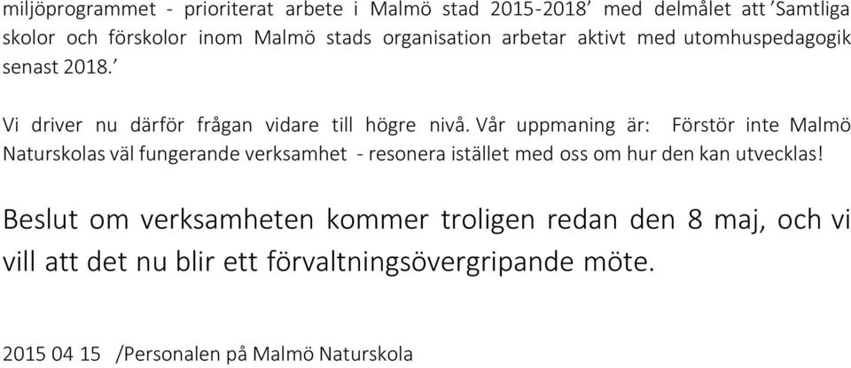 Vår uppmaning är: Förstör inte Malmö Naturskolas väl fungerande verksamhet - resonera istället med oss om hur den kan utvecklas!
