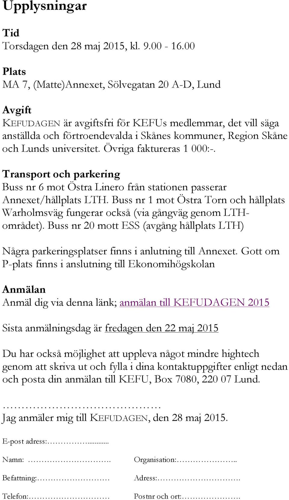 universitet. Övriga faktureras 1 000:-. Transport och parkering Buss nr 6 mot Östra Linero från stationen passerar Annexet/hållplats LTH.