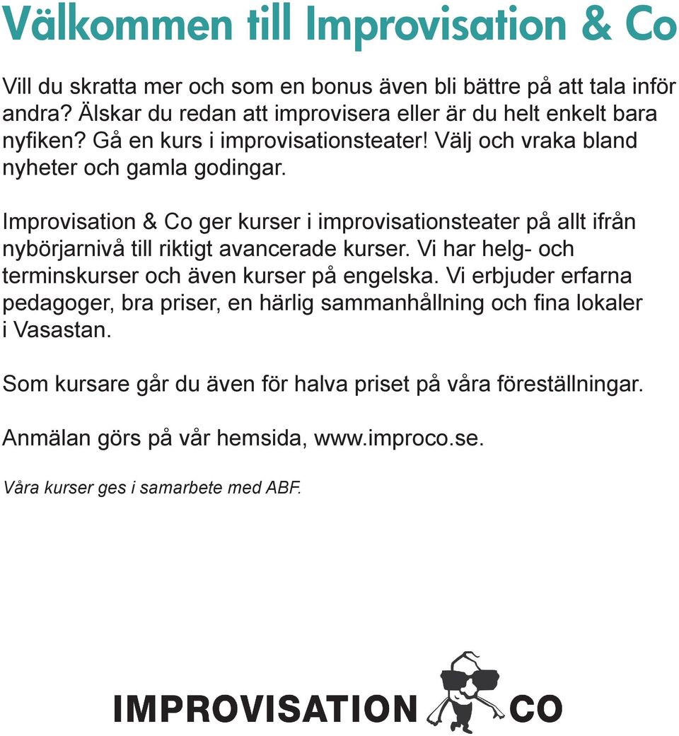 Improvisation & Co ger kurser i improvisationsteater på allt ifrån nybörjarnivå till riktigt avancerade kurser. Vi har helg- och terminskurser och även kurser på engelska.
