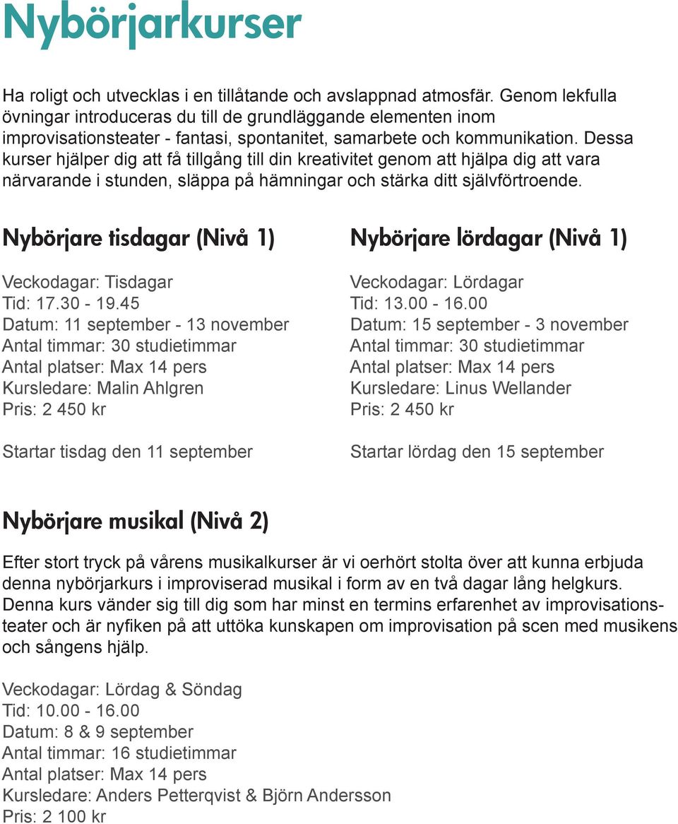 Dessa kurser hjälper dig att få tillgång till din kreativitet genom att hjälpa dig att vara närvarande i stunden, släppa på hämningar och stärka ditt självförtroende.