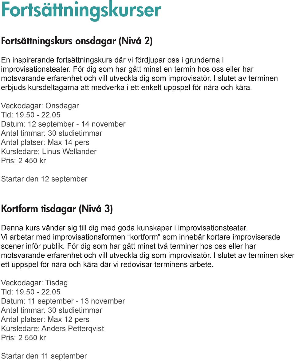 I slutet av terminen erbjuds kursdeltagarna att medverka i ett enkelt uppspel för nära och kära. Veckodagar: Onsdagar Tid: 19.50-22.