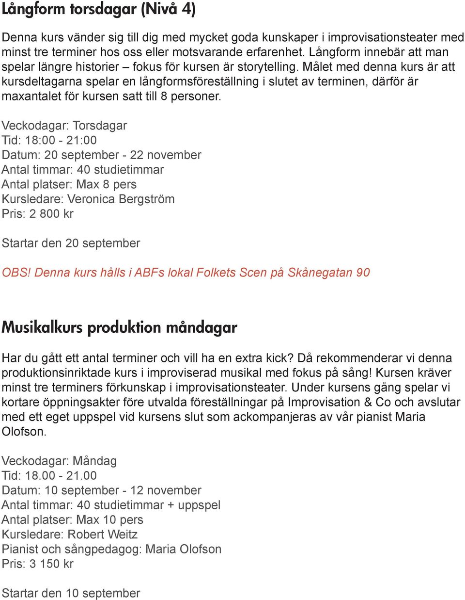 Målet med denna kurs är att kursdeltagarna spelar en långformsföreställning i slutet av terminen, därför är maxantalet för kursen satt till 8 personer.