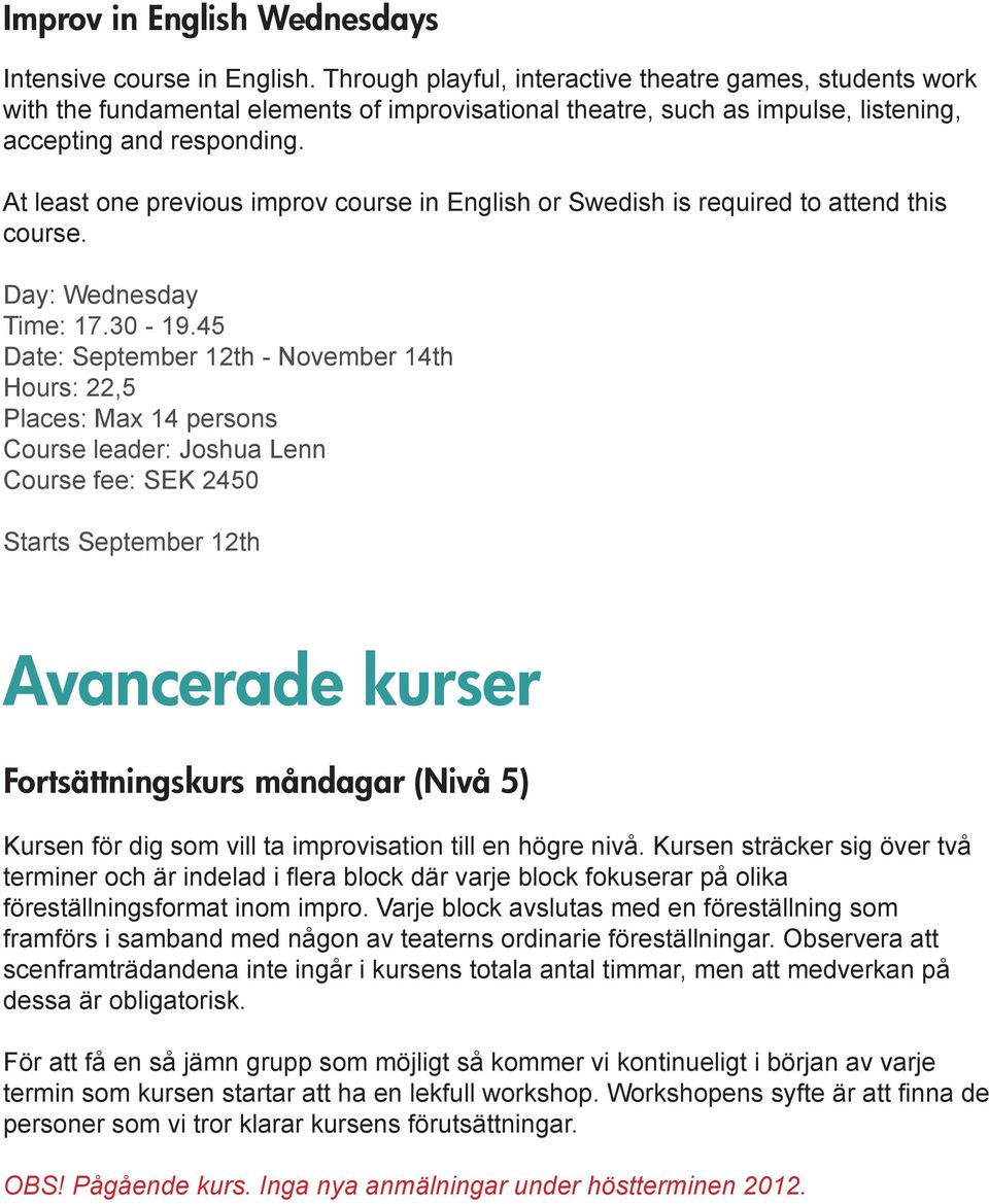 At least one previous improv course in English or Swedish is required to attend this course. Day: Wednesday Time: 17.30-19.