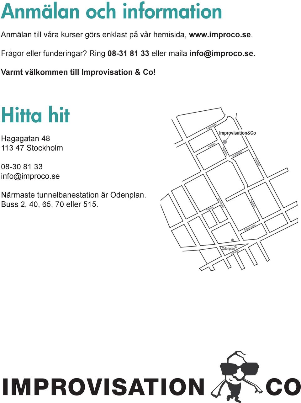 Hitta hit Hagagatan 48 113 47 Stockholm 08-30 81 33 info@improco.