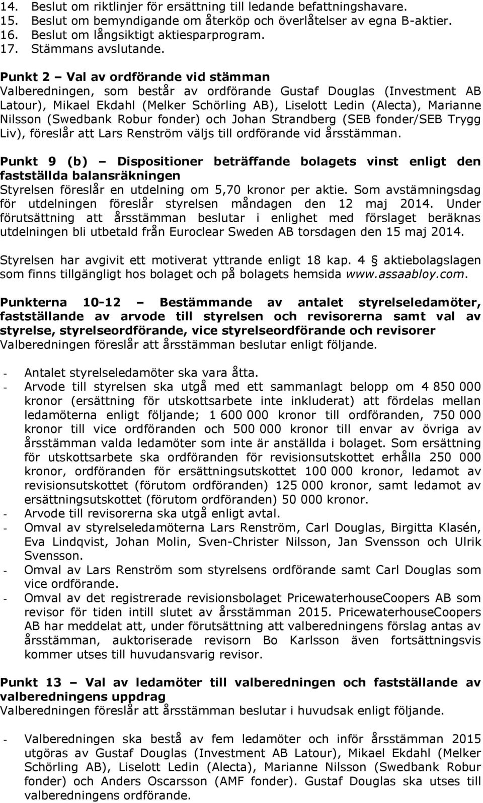 Punkt 2 Val av ordförande vid stämman Valberedningen, som består av ordförande Gustaf Douglas (Investment AB Latour), Mikael Ekdahl (Melker Schörling AB), Liselott Ledin (Alecta), Marianne Nilsson