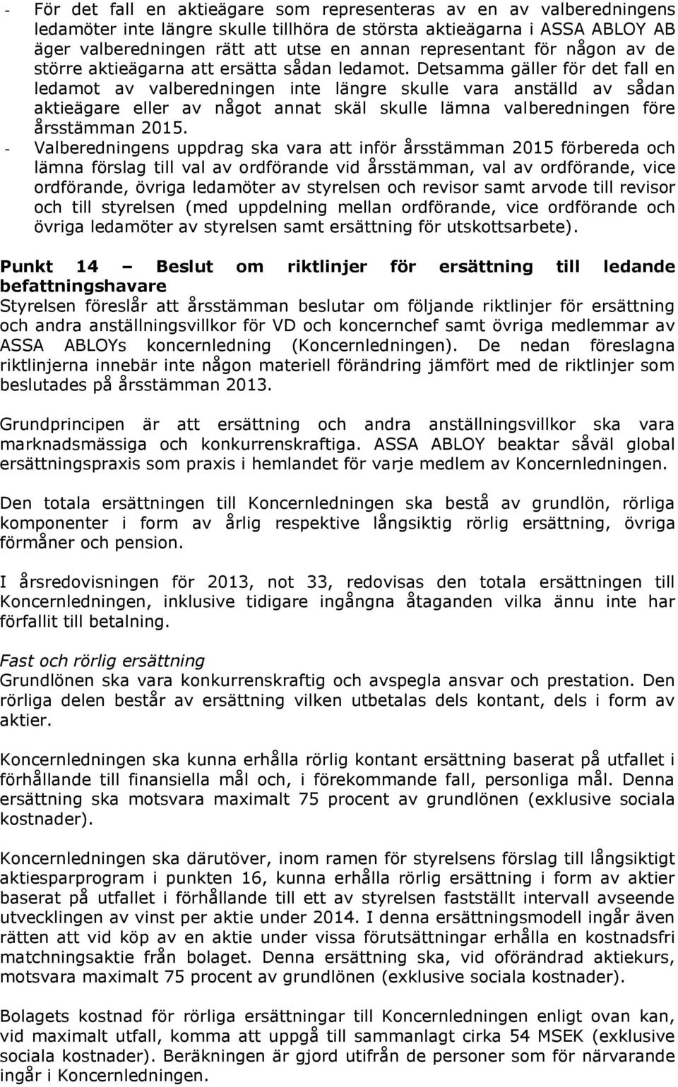 Detsamma gäller för det fall en ledamot av valberedningen inte längre skulle vara anställd av sådan aktieägare eller av något annat skäl skulle lämna valberedningen före årsstämman 2015.