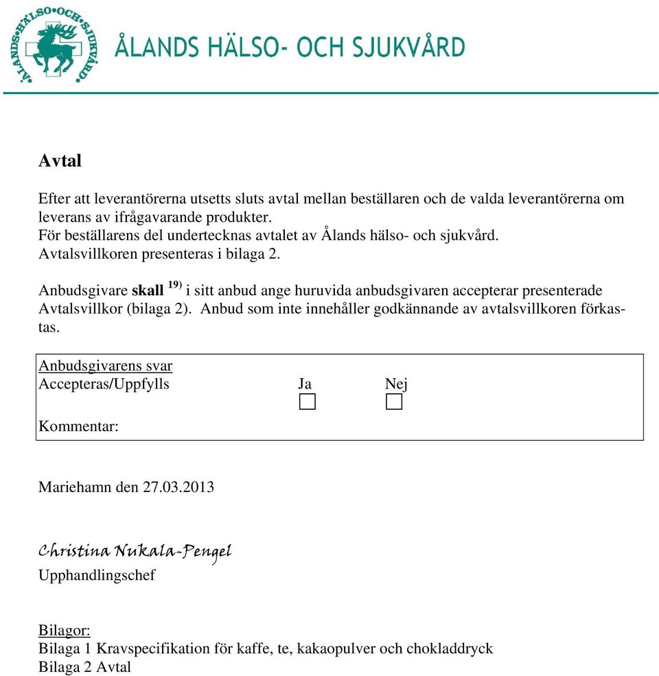 Anbudsgivare skall 19) i sitt anbud ange huruvida anbudsgivaren accepterar presenterade Avtalsvillkor (bilaga 2).