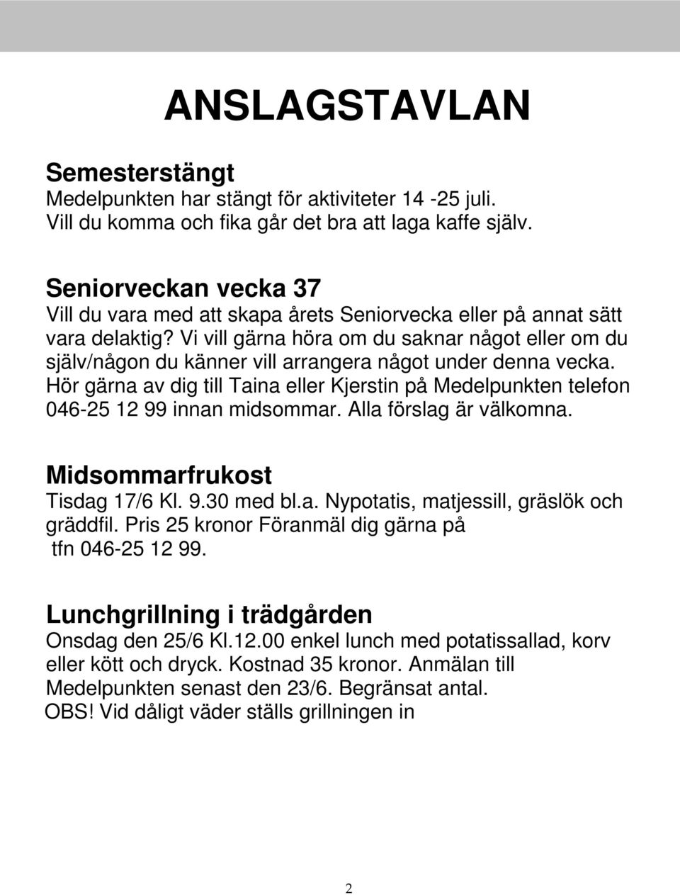 Vi vill gärna höra om du saknar något eller om du själv/någon du känner vill arrangera något under denna vecka.