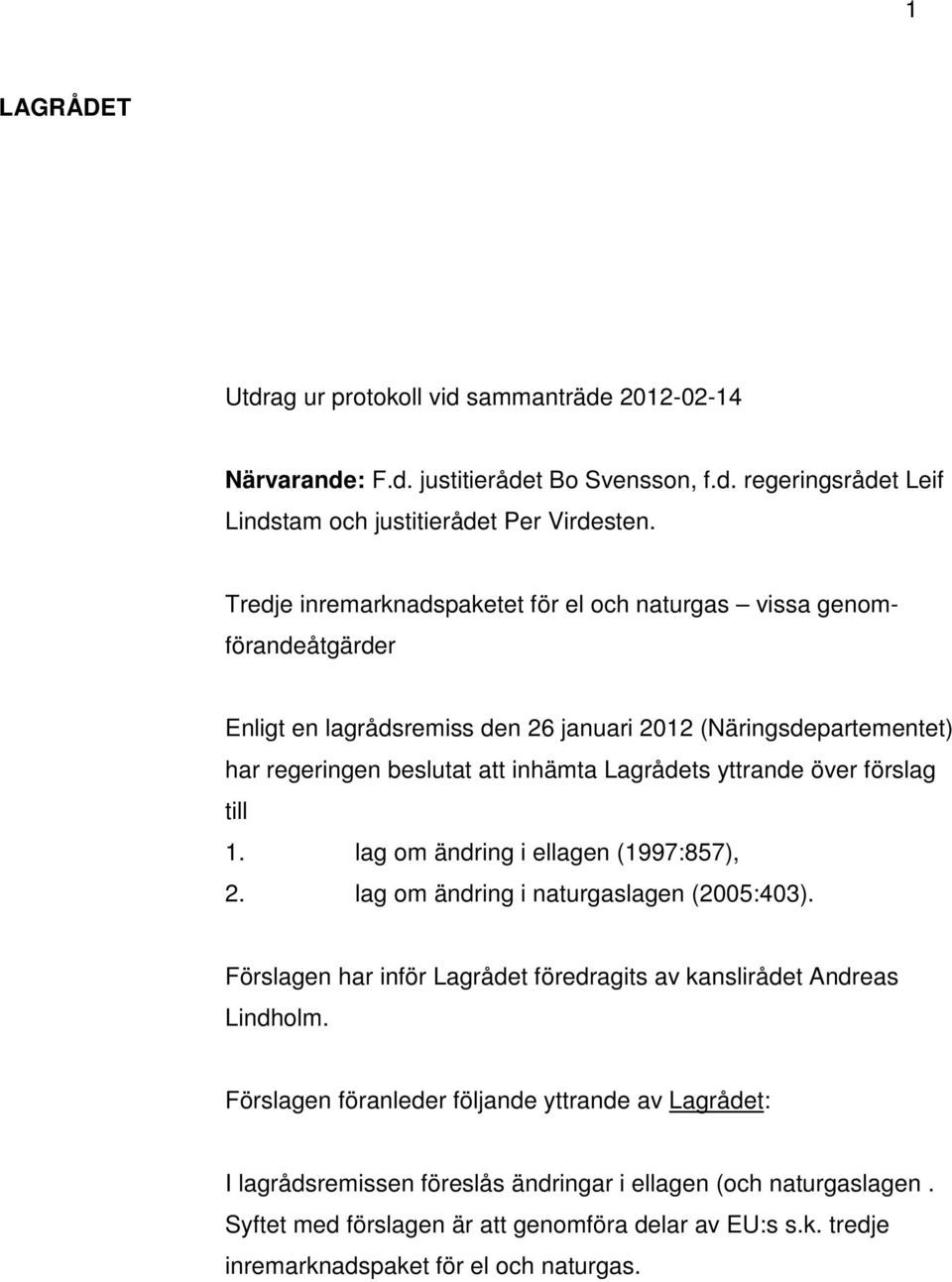 yttrande över förslag till 1. lag om ändring i ellagen (1997:857), 2. lag om ändring i naturgaslagen (2005:403). Förslagen har inför Lagrådet föredragits av kanslirådet Andreas Lindholm.