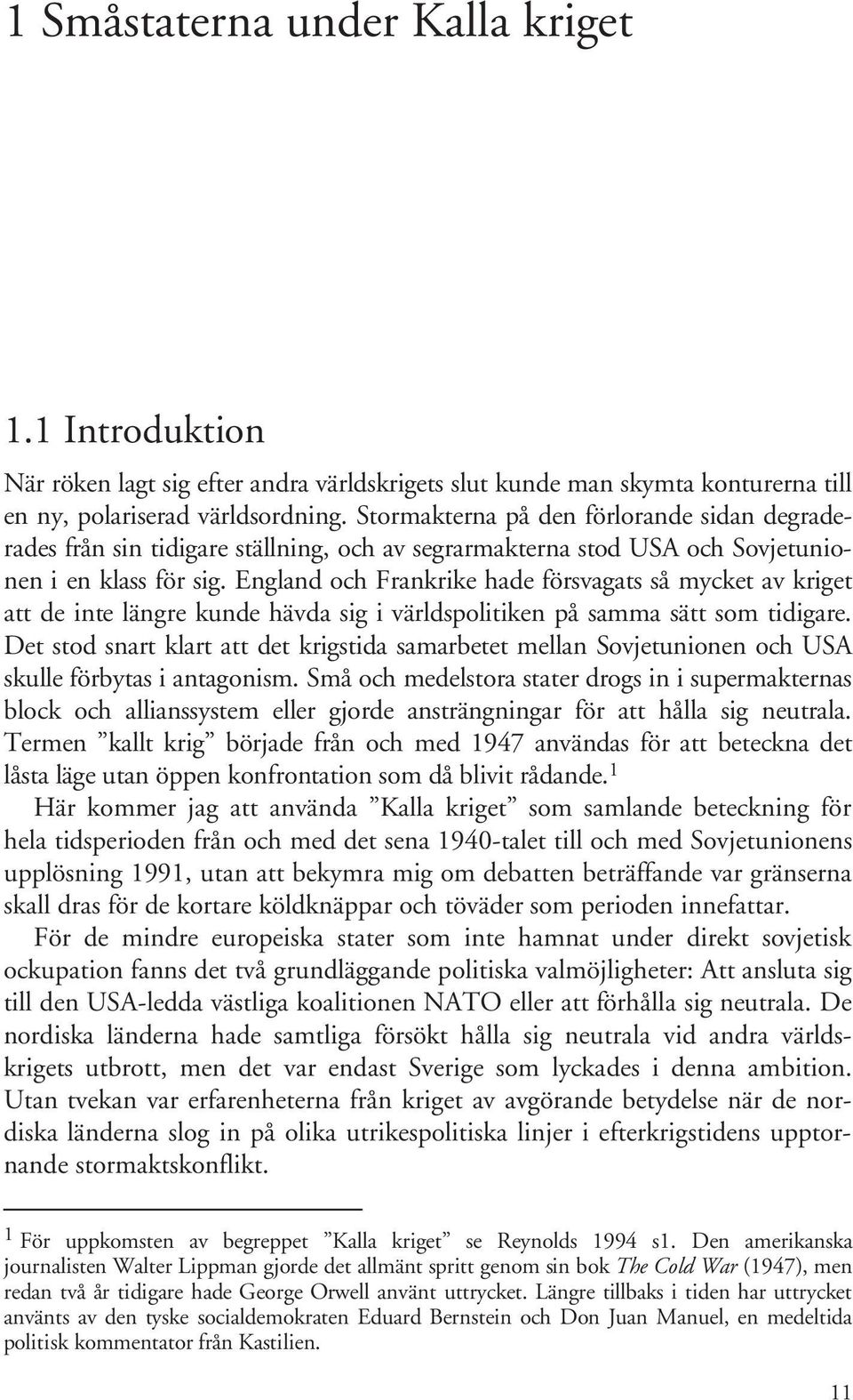 England och Frankrike hade försvagats så mycket av kriget att de inte längre kunde hävda sig i världspolitiken på samma sätt som tidigare.