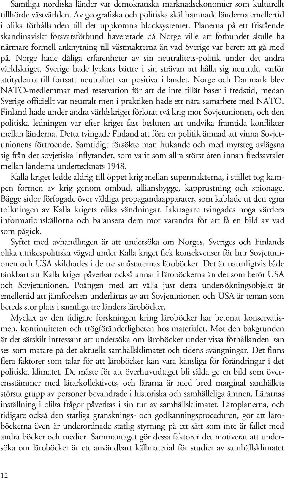 Planerna på ett fristående skandinaviskt försvarsförbund havererade då Norge ville att förbundet skulle ha närmare formell anknytning till västmakterna än vad Sverige var berett att gå med på.