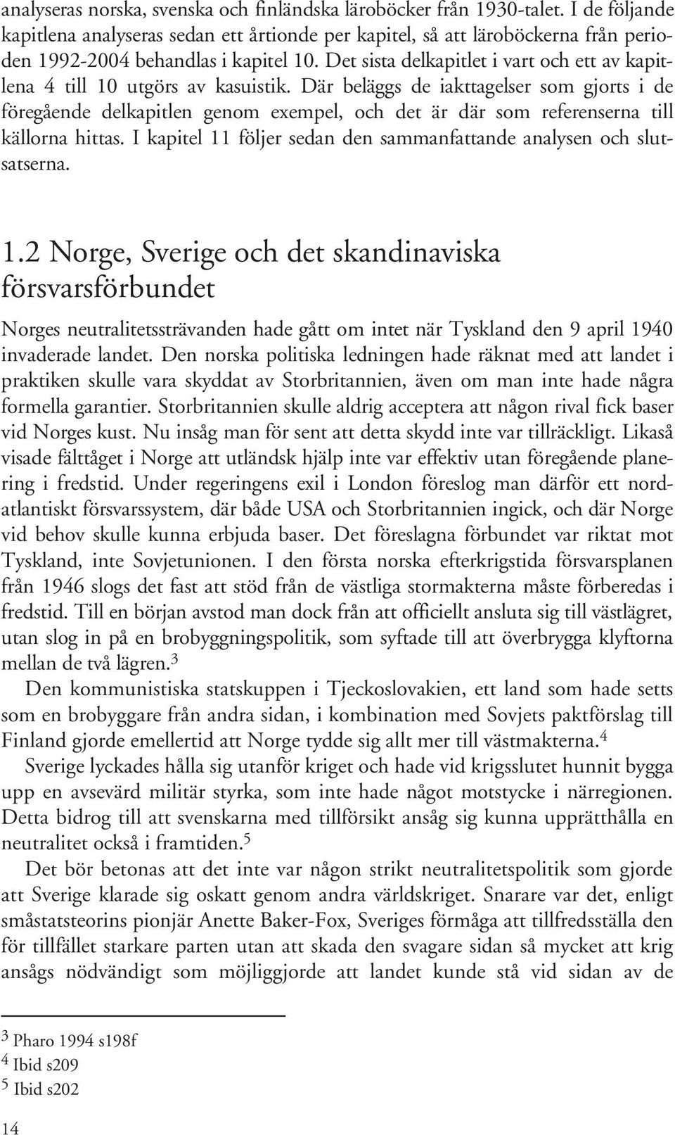 Det sista delkapitlet i vart och ett av kapitlena 4 till 10 utgörs av kasuistik.