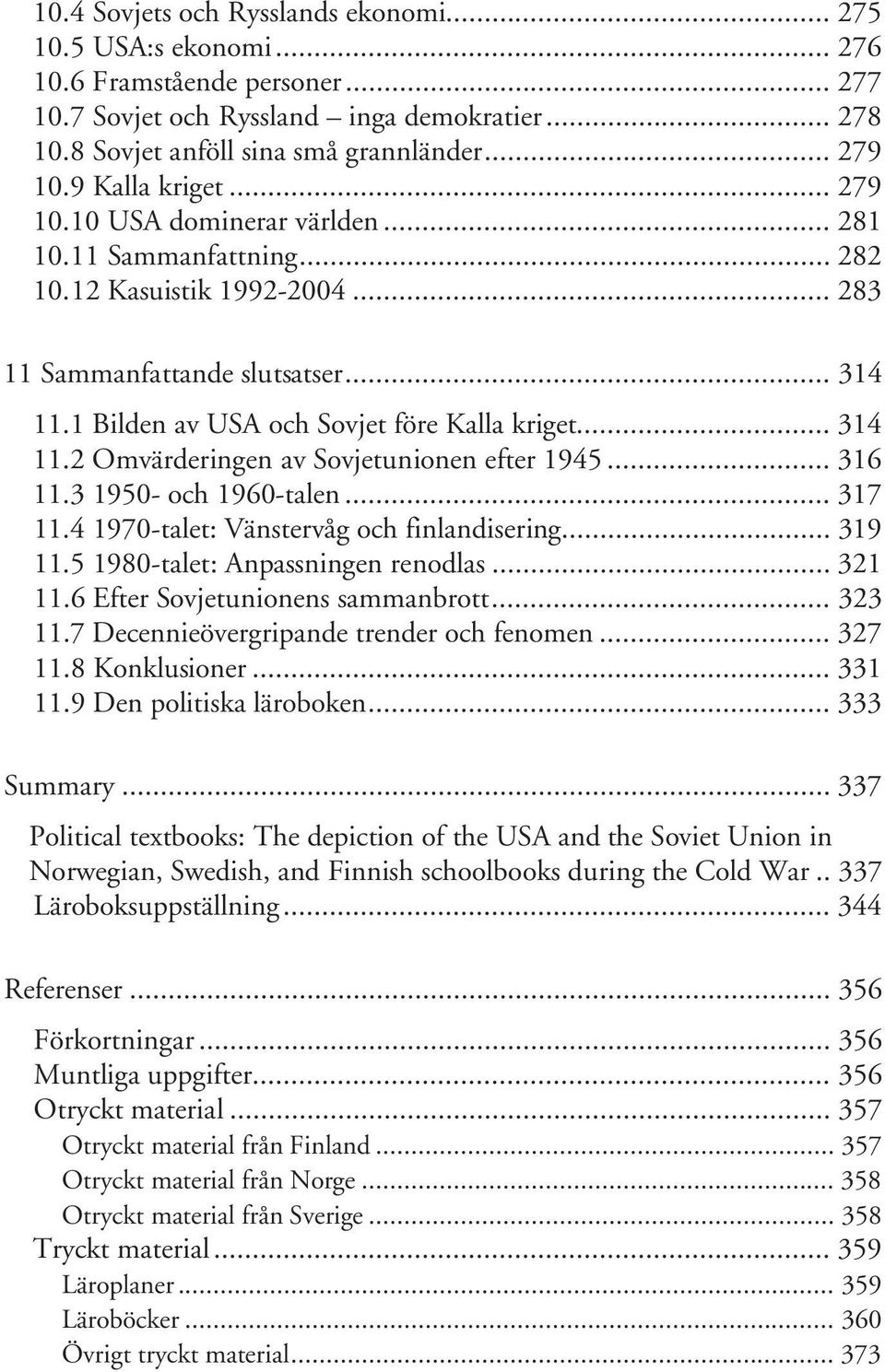1 Bilden av USA och Sovjet före Kalla kriget... 314 11.2 Omvärderingen av Sovjetunionen efter 1945... 316 11.3 1950- och 1960-talen... 317 11.4 1970-talet: Vänstervåg och finlandisering... 319 11.