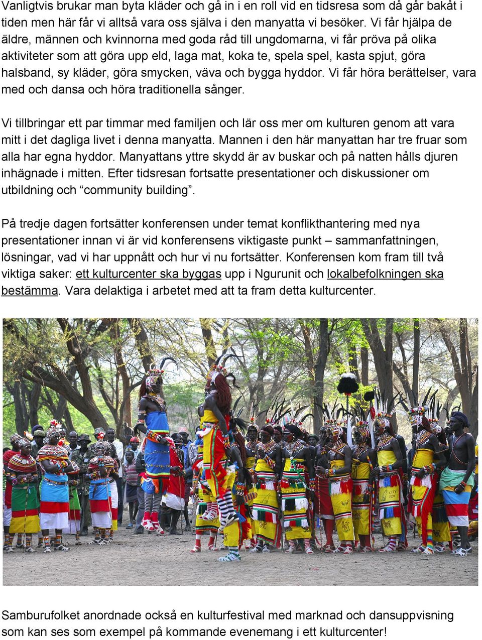 vifårhöraberättelser,vara medochdansaochhöratraditionellasånger. Vitillbringarettpartimmarmedfamiljenochlärossmeromkulturengenomattvara mittidetdagligalivetidennamanyatta.